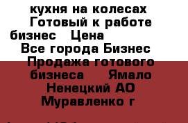 кухня на колесах -Готовый к работе бизнес › Цена ­ 1 300 000 - Все города Бизнес » Продажа готового бизнеса   . Ямало-Ненецкий АО,Муравленко г.